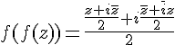 \Large f(f(z))=\frac{\frac{z+i\bar{z}}{2}+i\frac{\bar{z}+\bar{i}z}{2}}{2}